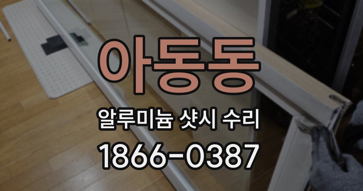 아동동 알루미늄 샷시 수리
