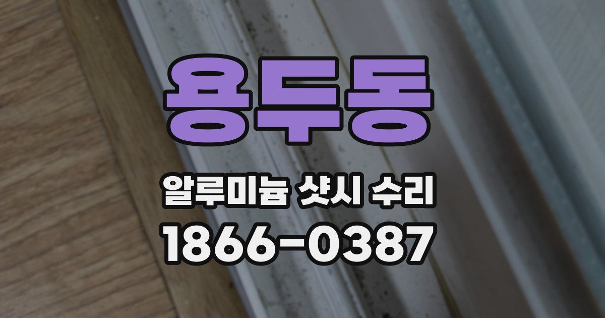 용두동 알루미늄 샷시 수리