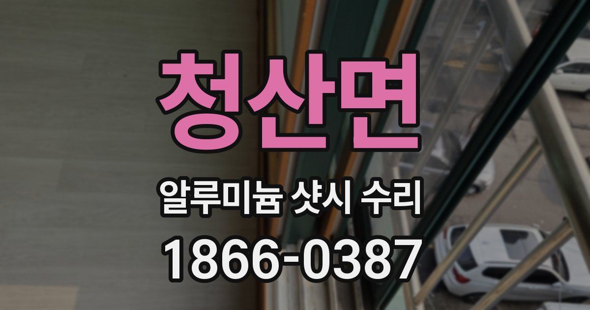 청산면 알루미늄 샷시 수리