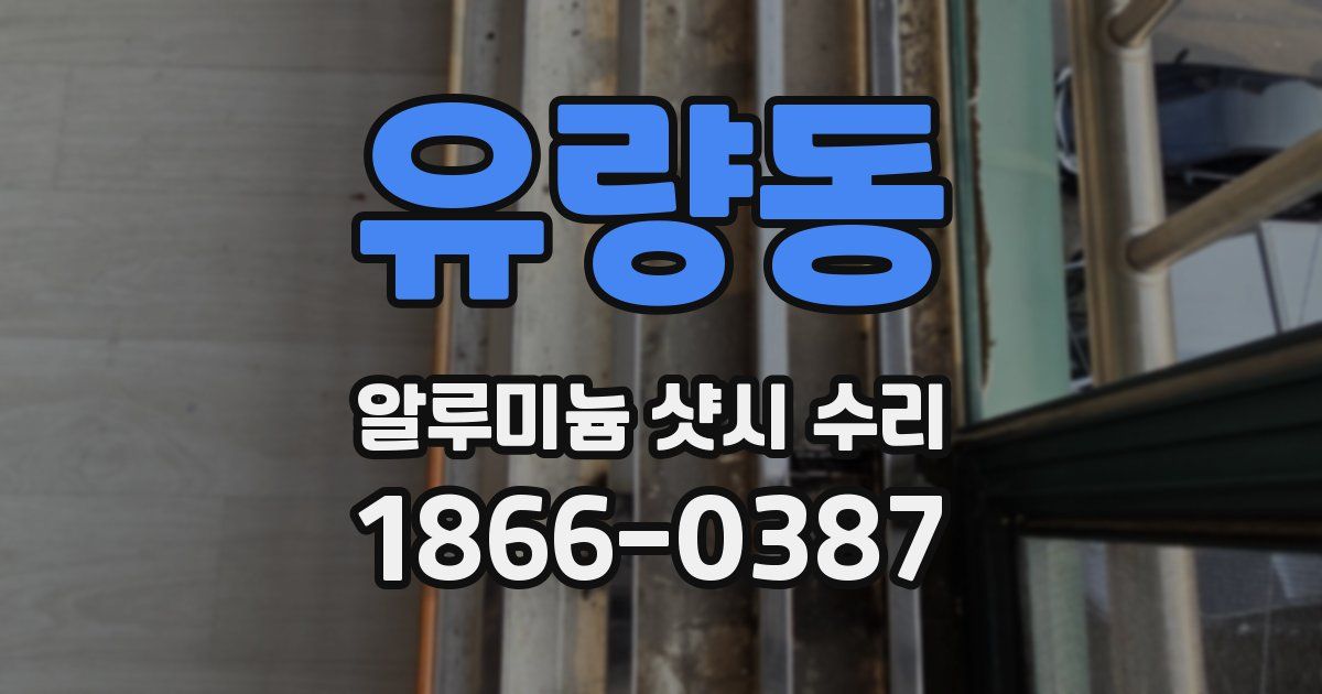 유량동 알루미늄 샷시 수리