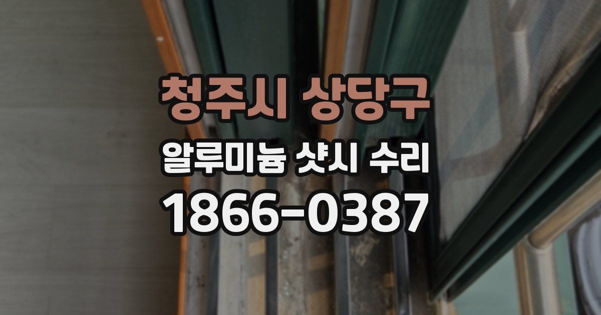 청주시 상당구 알루미늄 샷시 수리