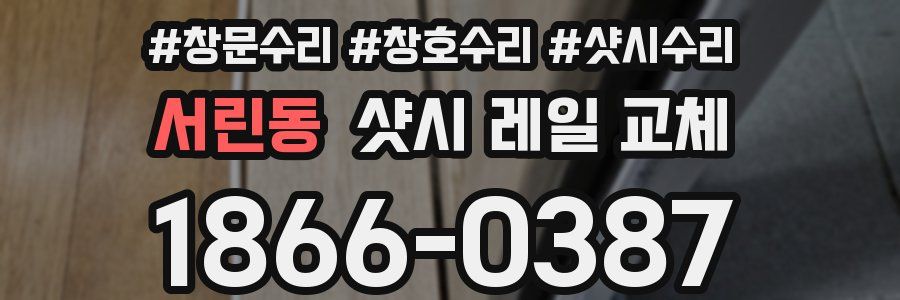 서린동 샷시 레일 교체