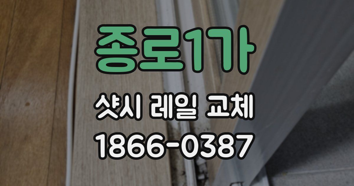 종로1가 샷시 레일 교체