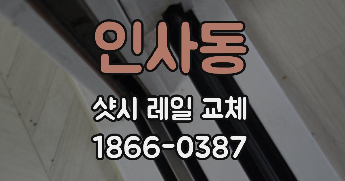 인사동 샷시 레일 교체