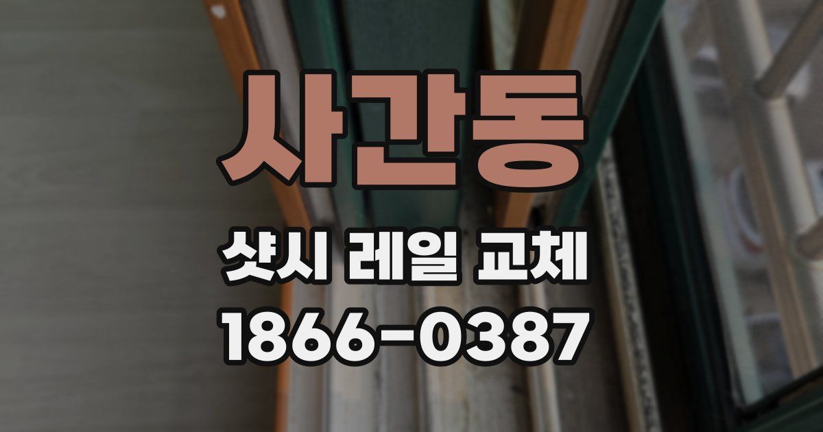 사간동 샷시 레일 교체