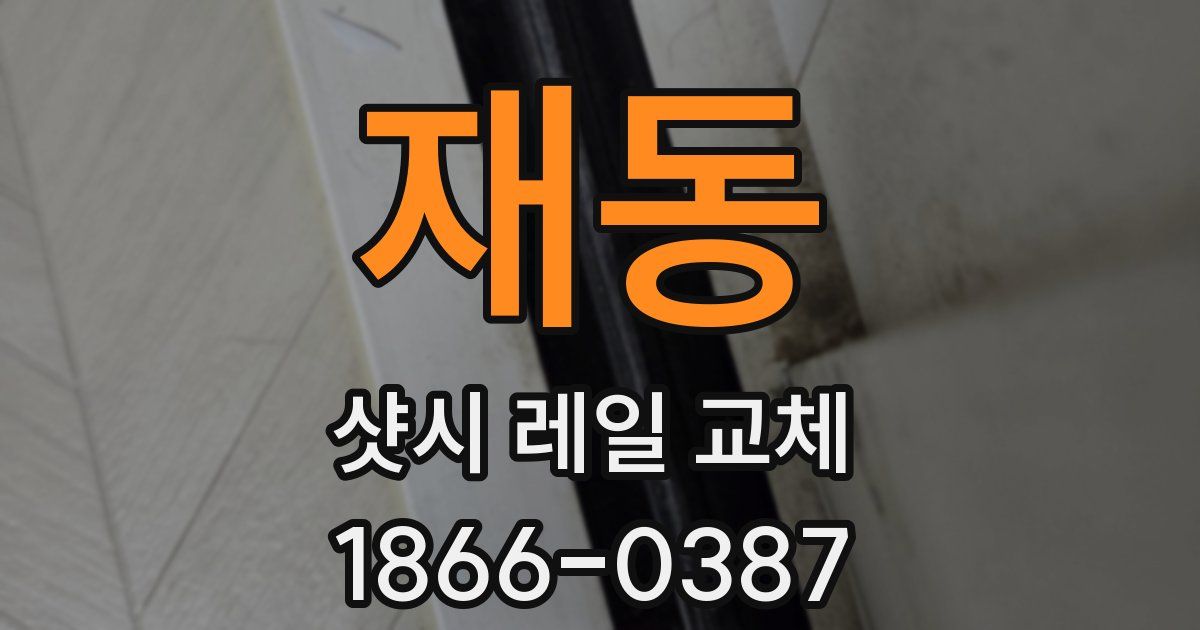 재동 샷시 레일 교체