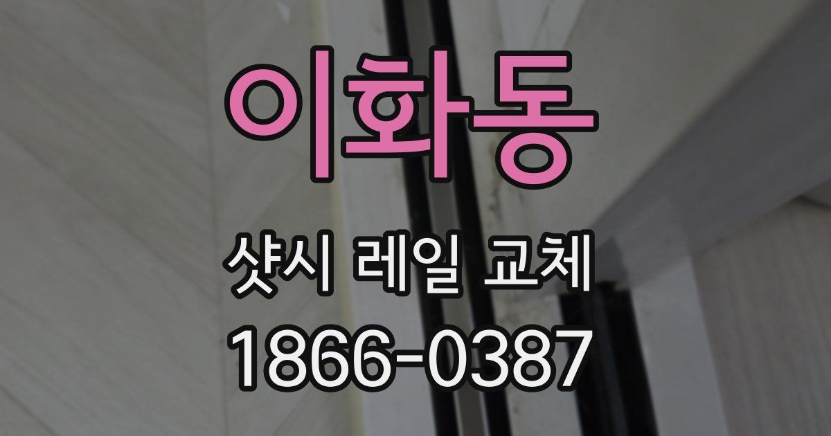 이화동 샷시 레일 교체