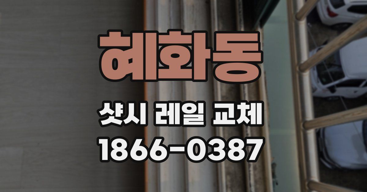 혜화동 샷시 레일 교체