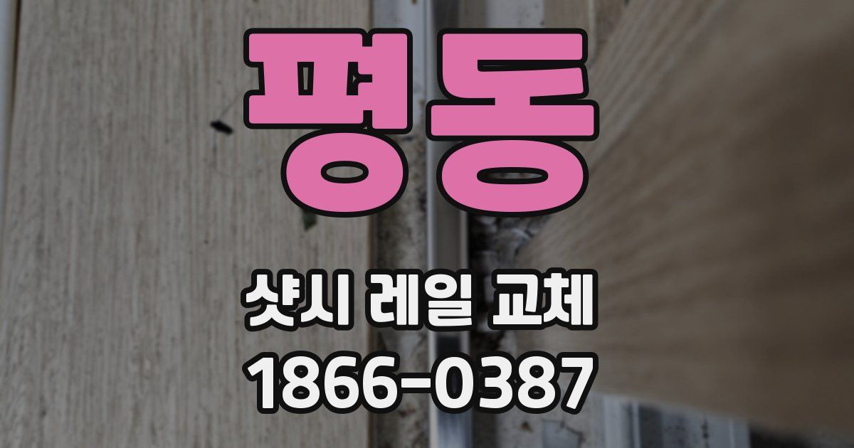 평동 샷시 레일 교체