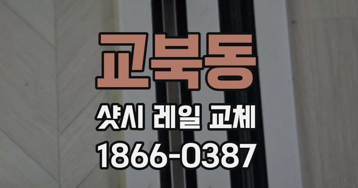 교북동 샷시 레일 교체
