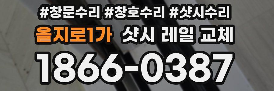 을지로1가 샷시 레일 교체