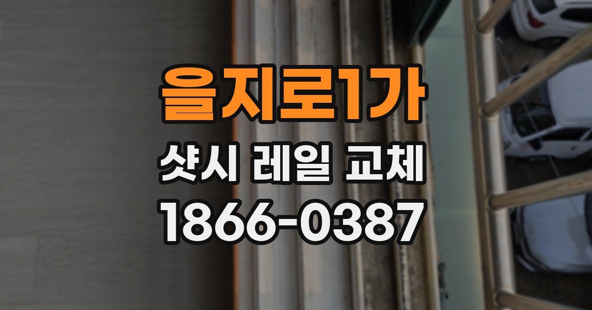 을지로1가 샷시 레일 교체