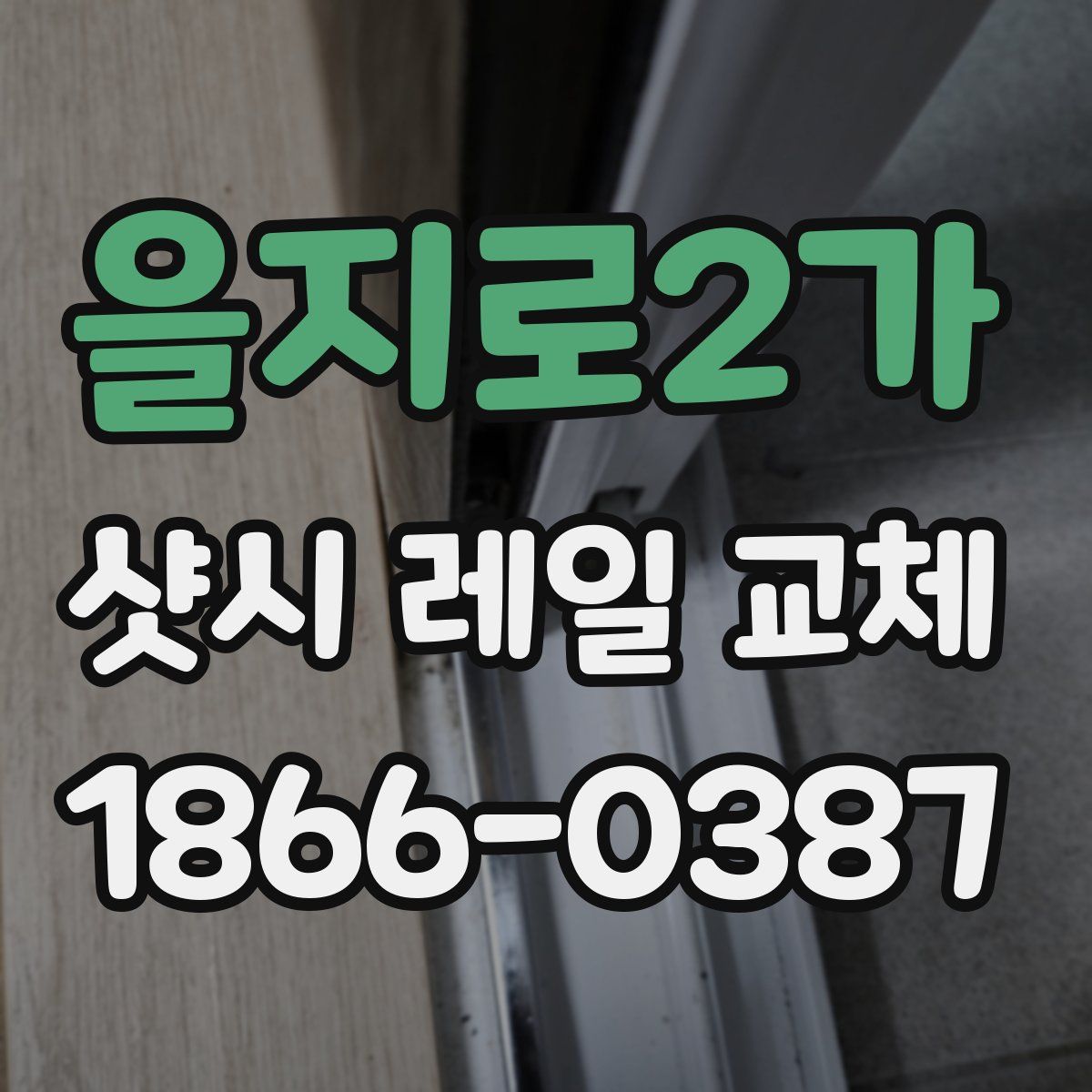 을지로2가 샷시 레일 교체