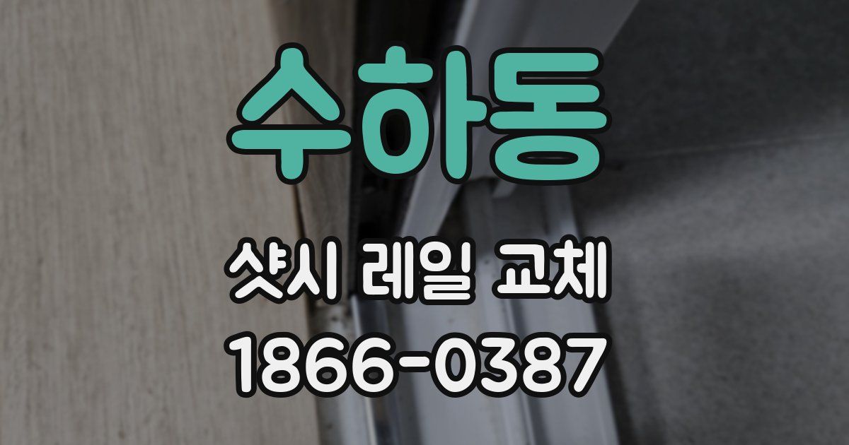 수하동 샷시 레일 교체