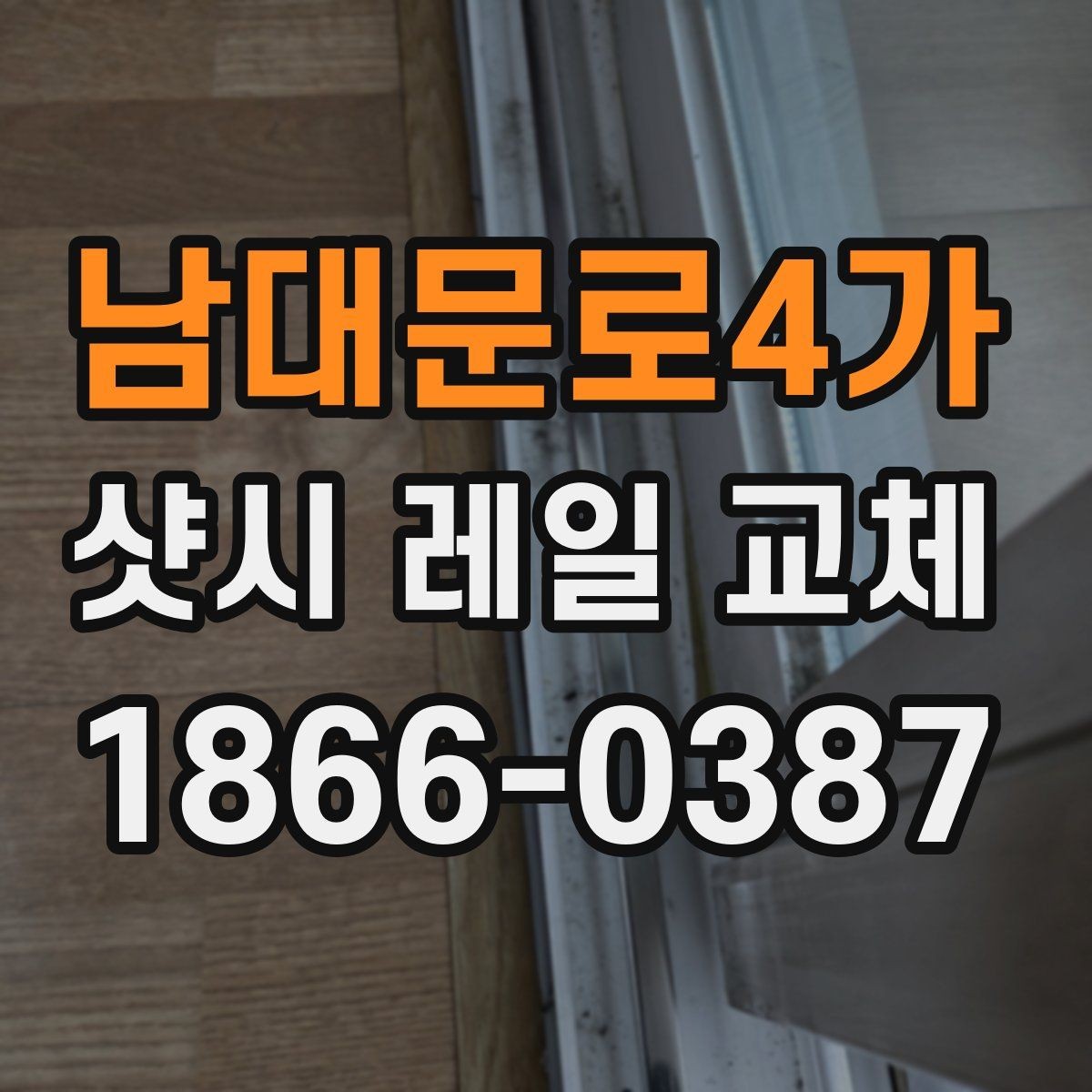 남대문로4가 샷시 레일 교체 전후 관리까지 한 번에 보기