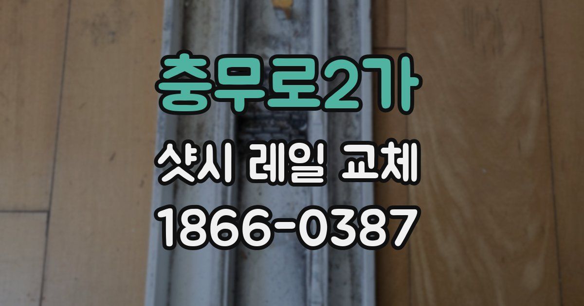 충무로2가 샷시 레일 교체