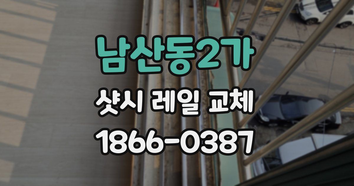 남산동2가 샷시 레일 교체