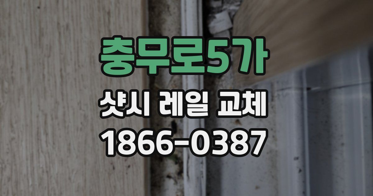 충무로5가 샷시 레일 교체