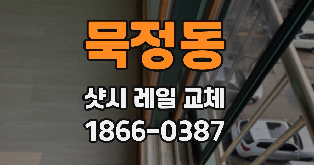 묵정동 샷시 레일 교체
