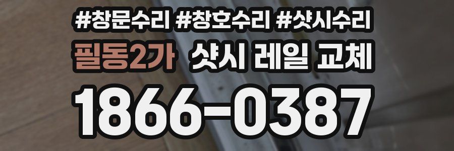 필동2가 샷시 레일 교체