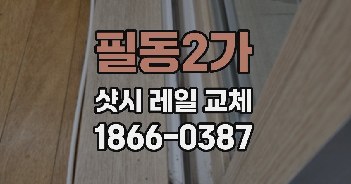 필동2가 샷시 레일 교체