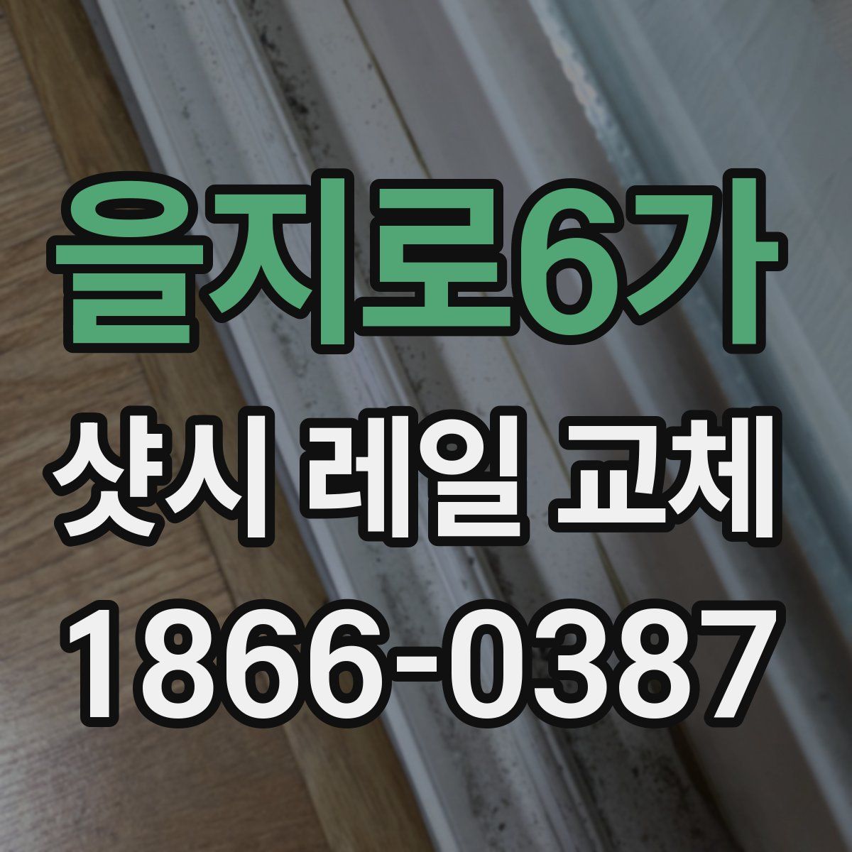 을지로6가 샷시 레일 교체