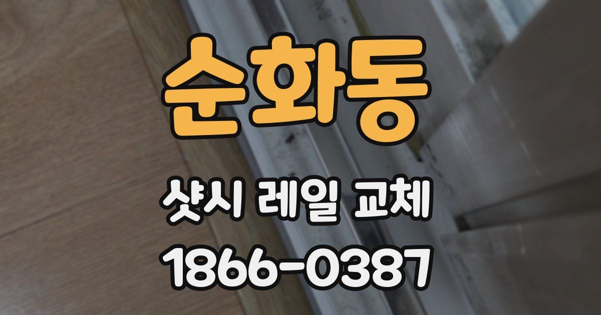 순화동 샷시 레일 교체