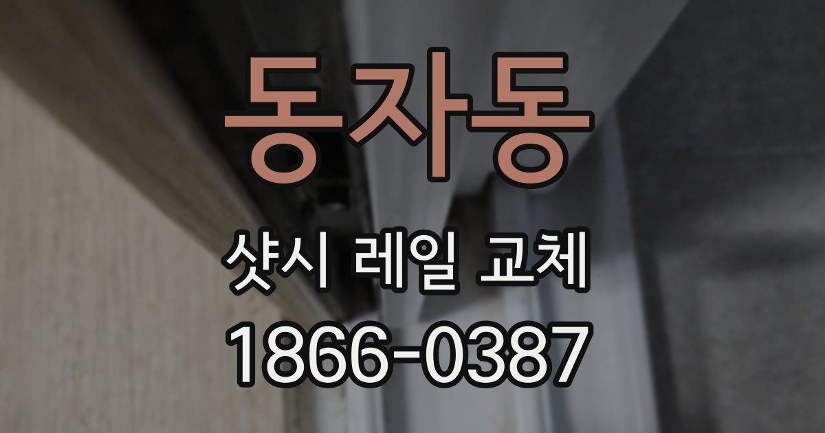 동자동 샷시 레일 교체