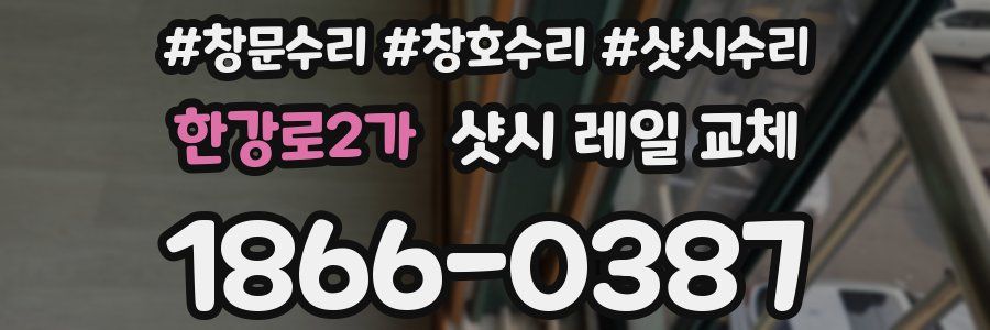 한강로2가 샷시 레일 교체