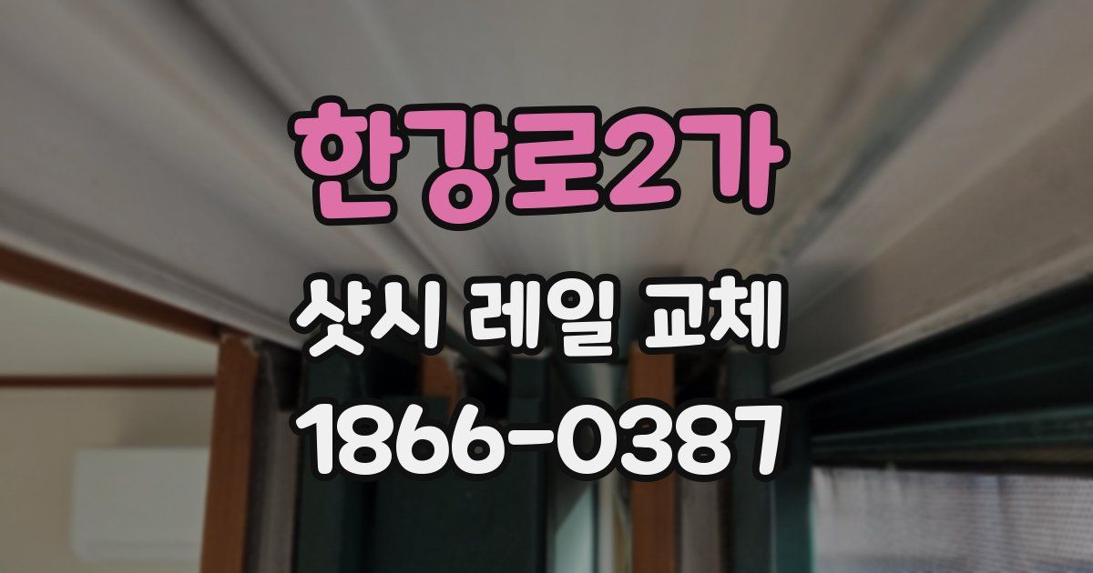 한강로2가 샷시 레일 교체