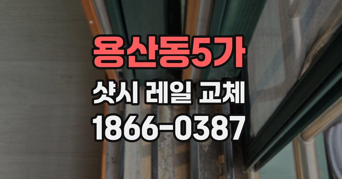 용산동5가 샷시 레일 교체