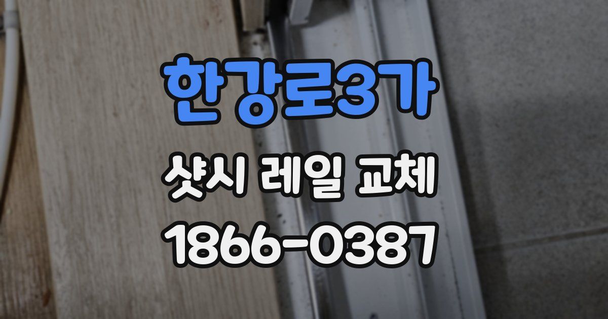 한강로3가 샷시 레일 교체