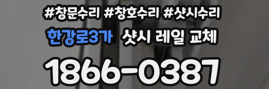 한강로3가 샷시 레일 교체