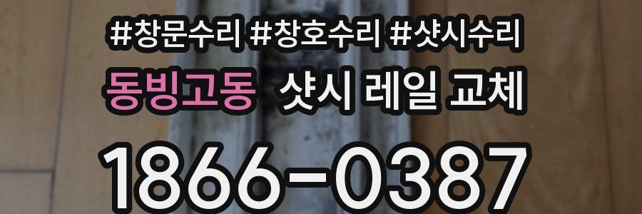 동빙고동 샷시 레일 교체