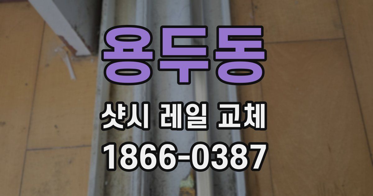 용두동 샷시 레일 교체