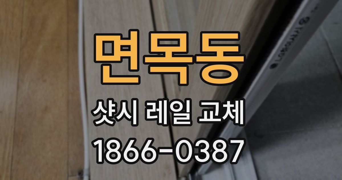 면목동 샷시 레일 교체