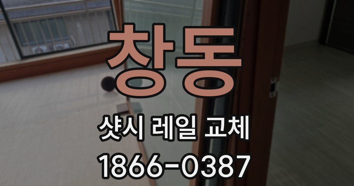 창동 샷시 레일 교체