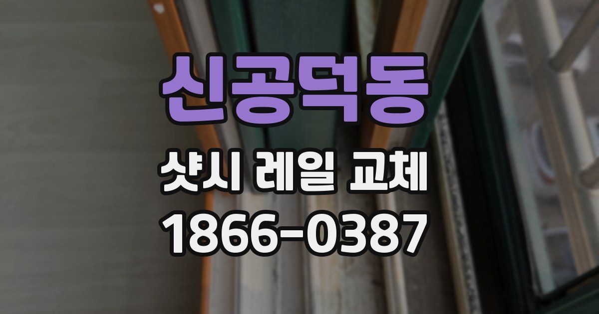 신공덕동 샷시 레일 교체