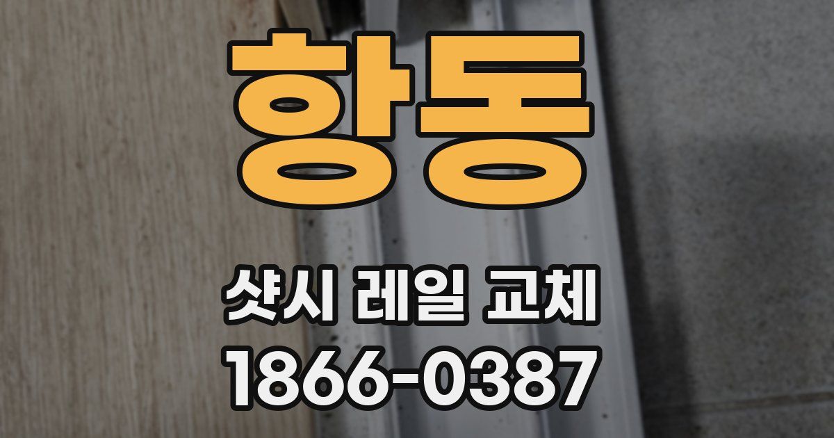 항동 샷시 레일 교체
