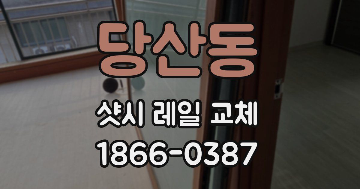당산동 샷시 레일 교체