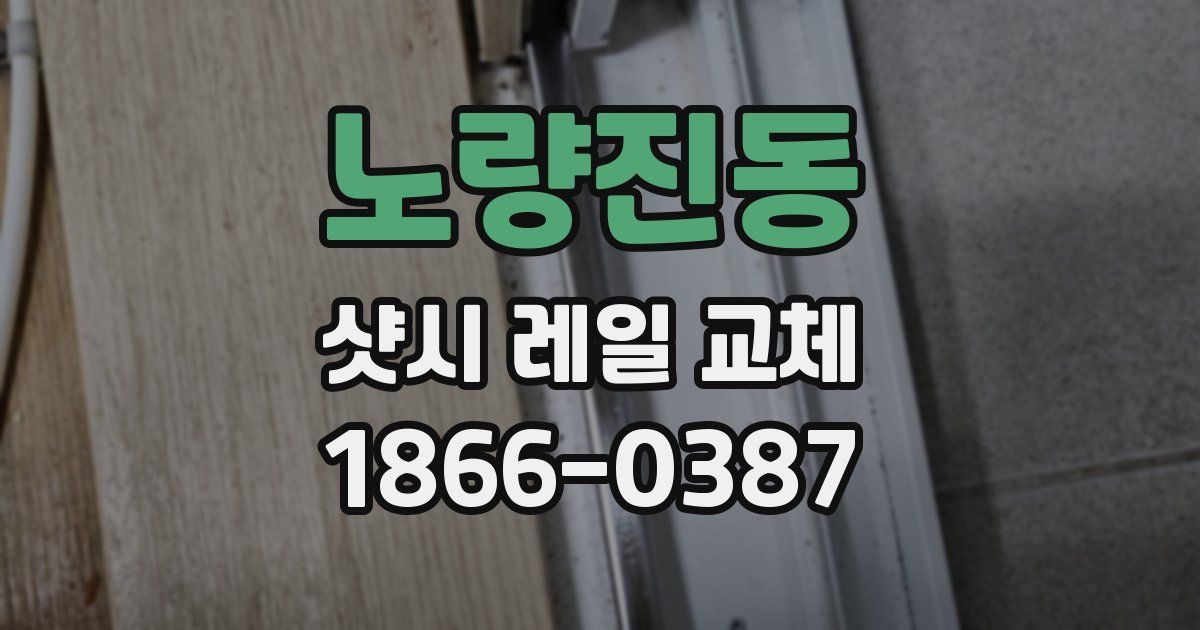 노량진동 샷시 레일 교체