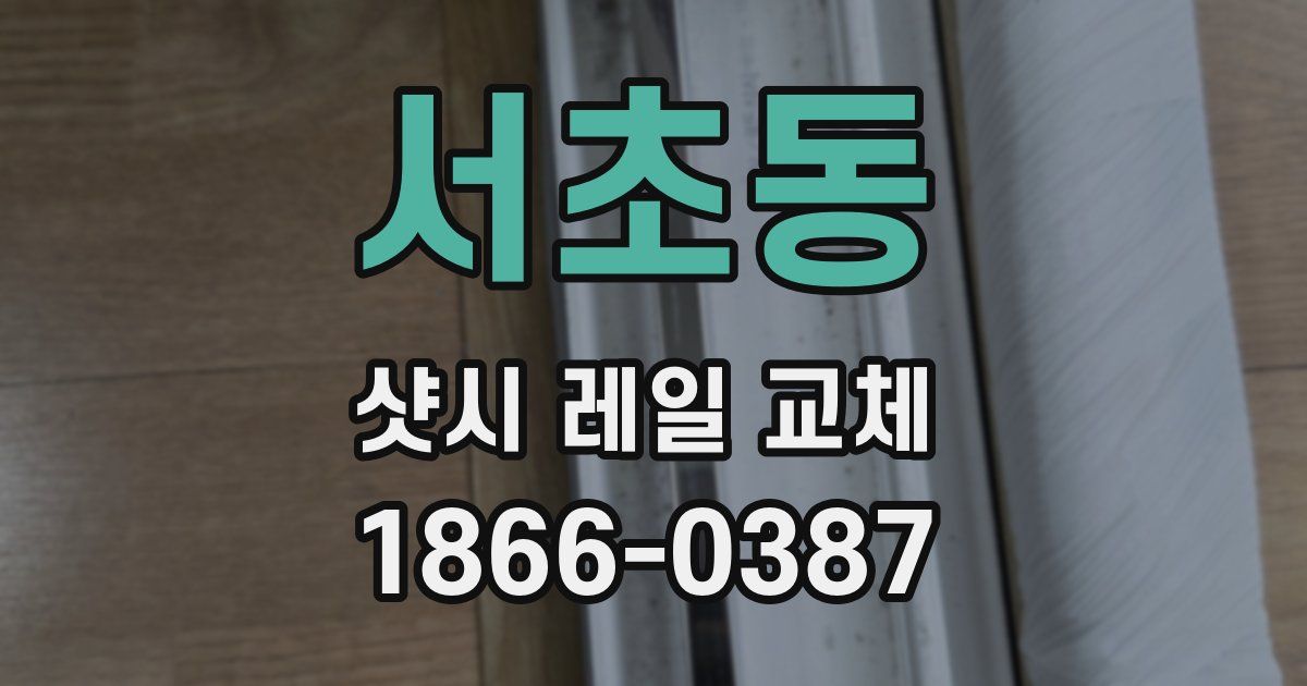 서초동 샷시 레일 교체