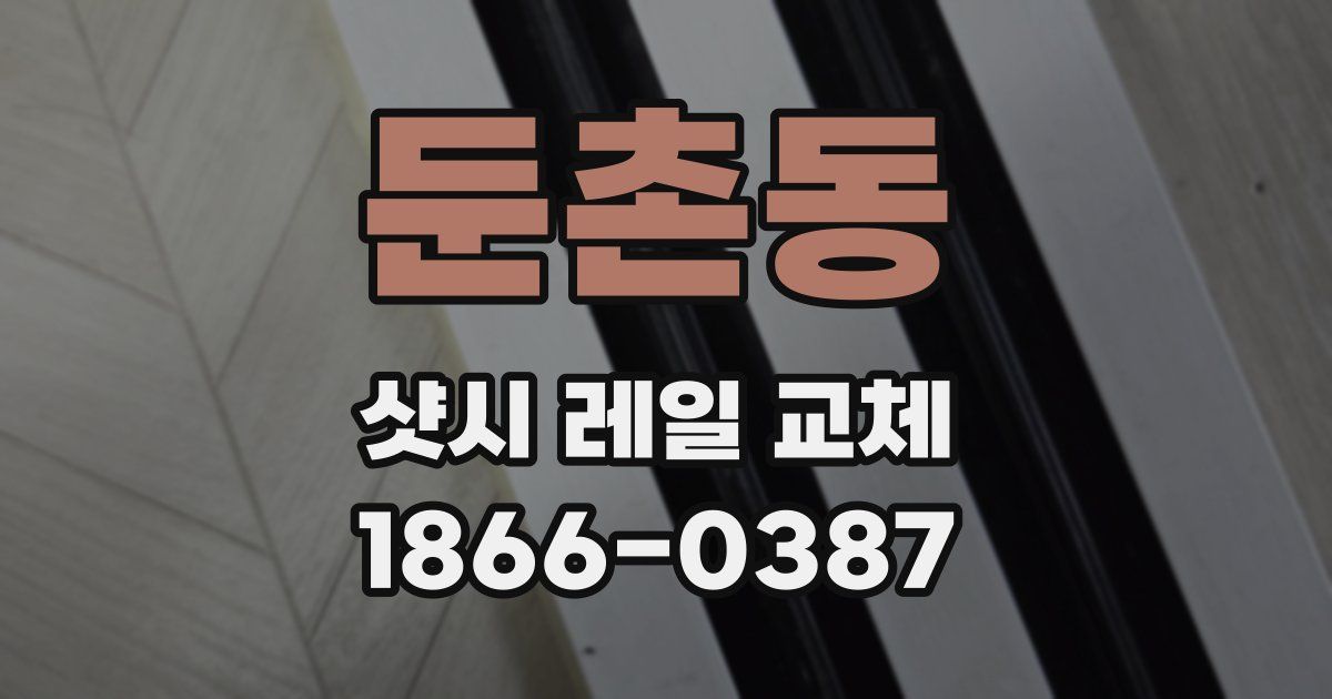 둔촌동 샷시 레일 교체