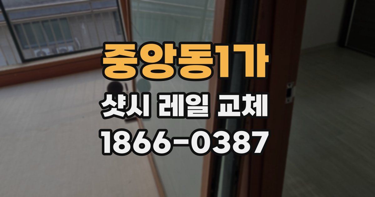 중앙동1가 샷시 레일 교체
