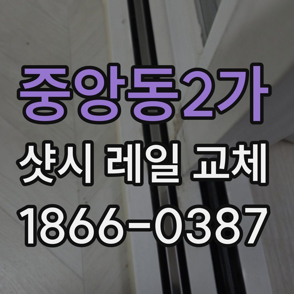 중앙동2가 샷시 레일 교체 비용 문의 시 알아두면 좋은 점