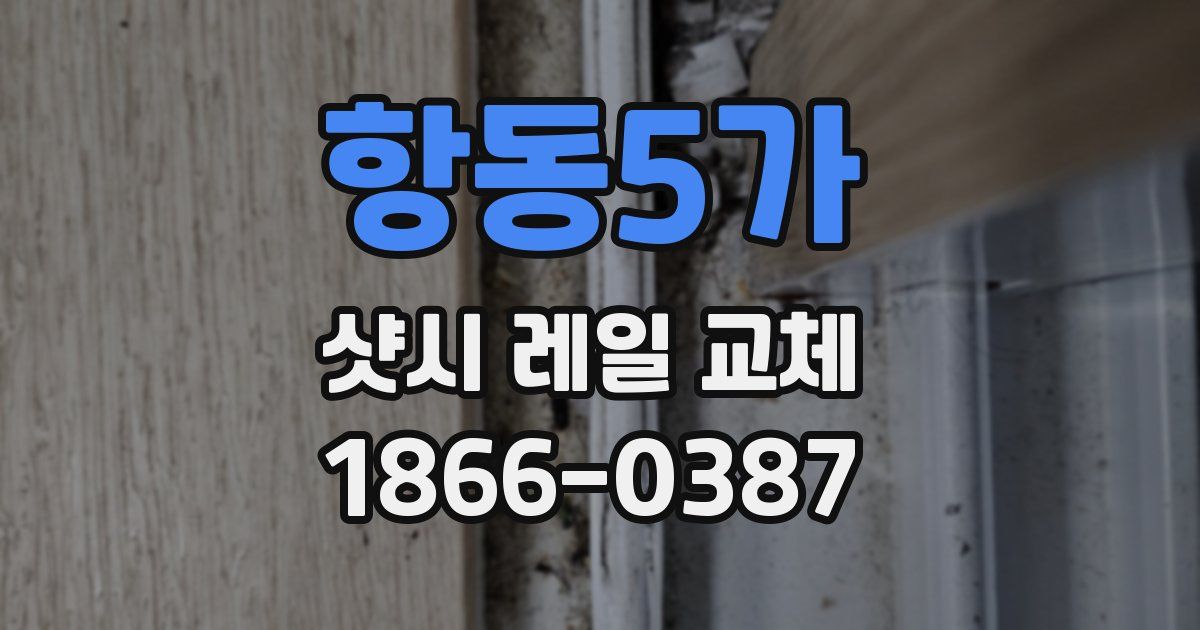 항동5가 샷시 레일 교체