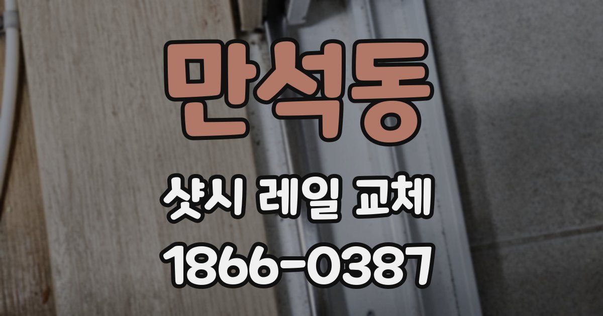 만석동 샷시 레일 교체