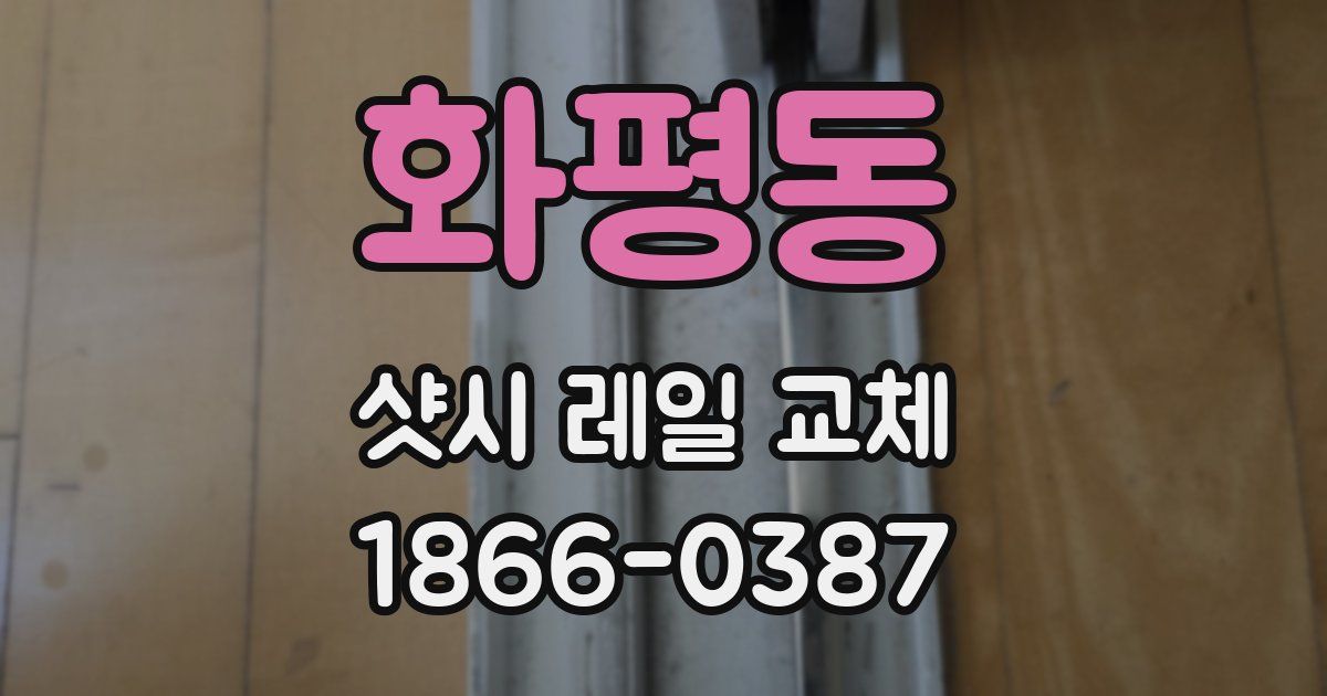 화평동 샷시 레일 교체