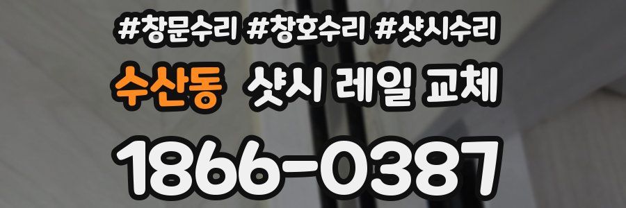 수산동 샷시 레일 교체