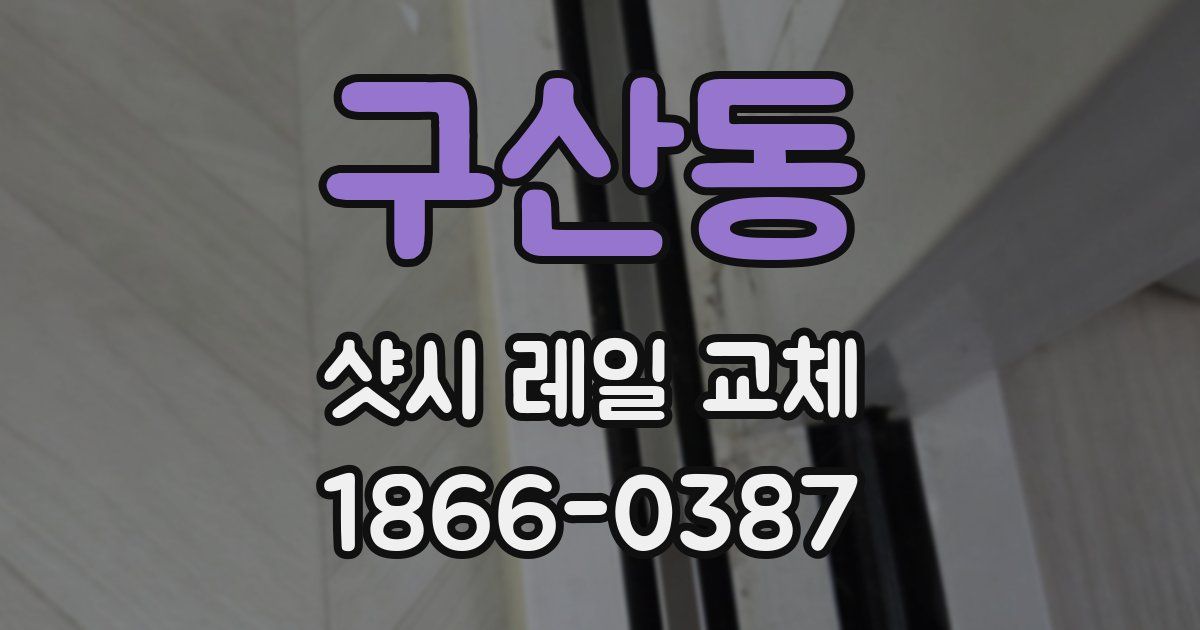 구산동 샷시 레일 교체